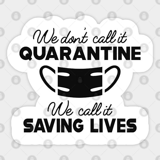 Quarantine - We don't call it Quarantine We call it saving lives Sticker by KC Happy Shop